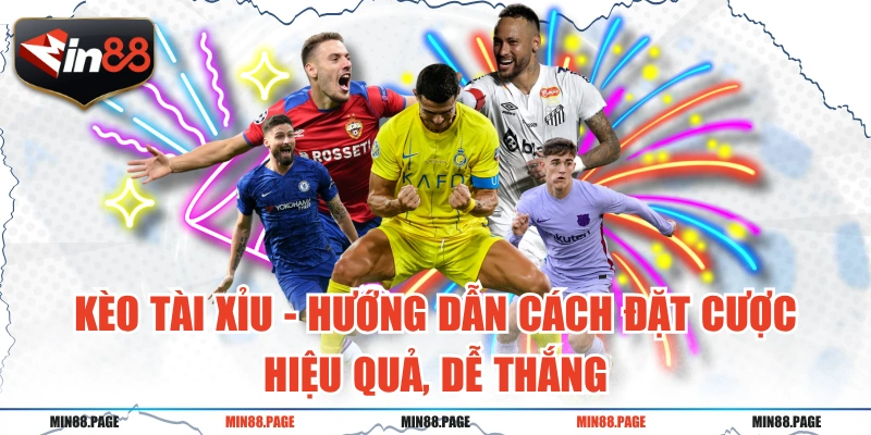 Kèo Tài Xỉu - Hướng Dẫn Cách Đặt Cược Hiệu Quả, Dễ Thắng