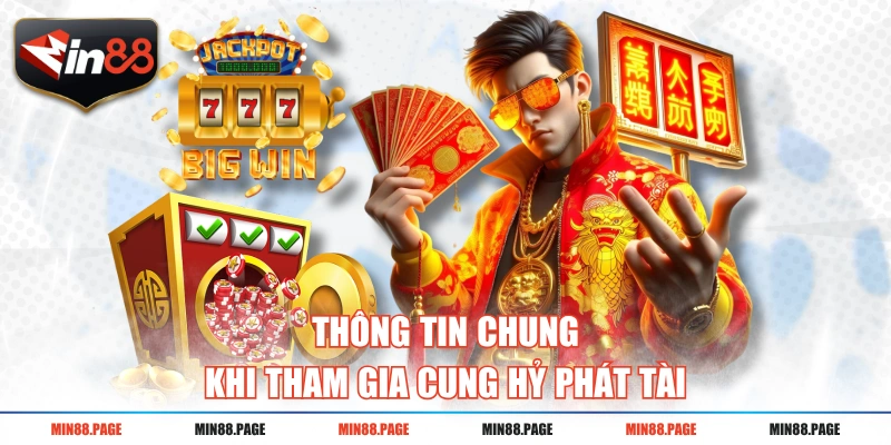 Thông tin chung khi tham gia Cung Hỷ Phát Tài Thông tin chung khi tham gia Cung Hỷ Phát Tài